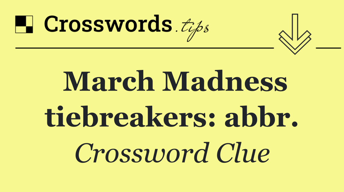 March Madness tiebreakers: abbr.