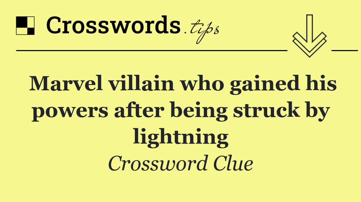 Marvel villain who gained his powers after being struck by lightning