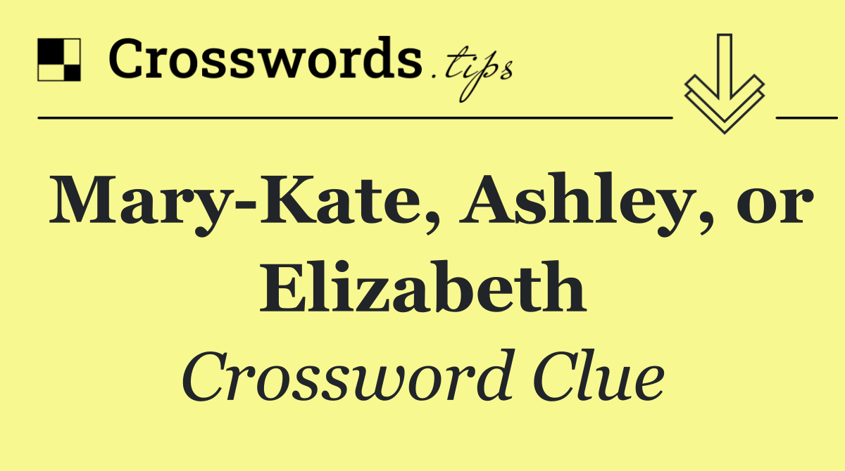 Mary Kate, Ashley, or Elizabeth