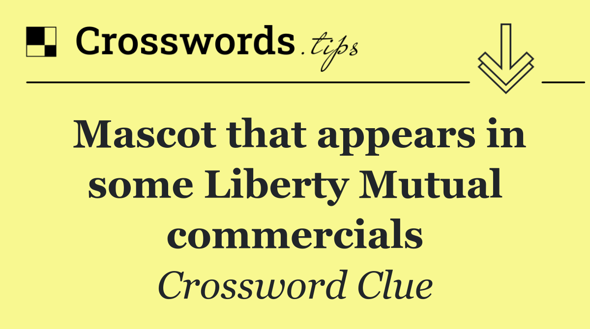 Mascot that appears in some Liberty Mutual commercials