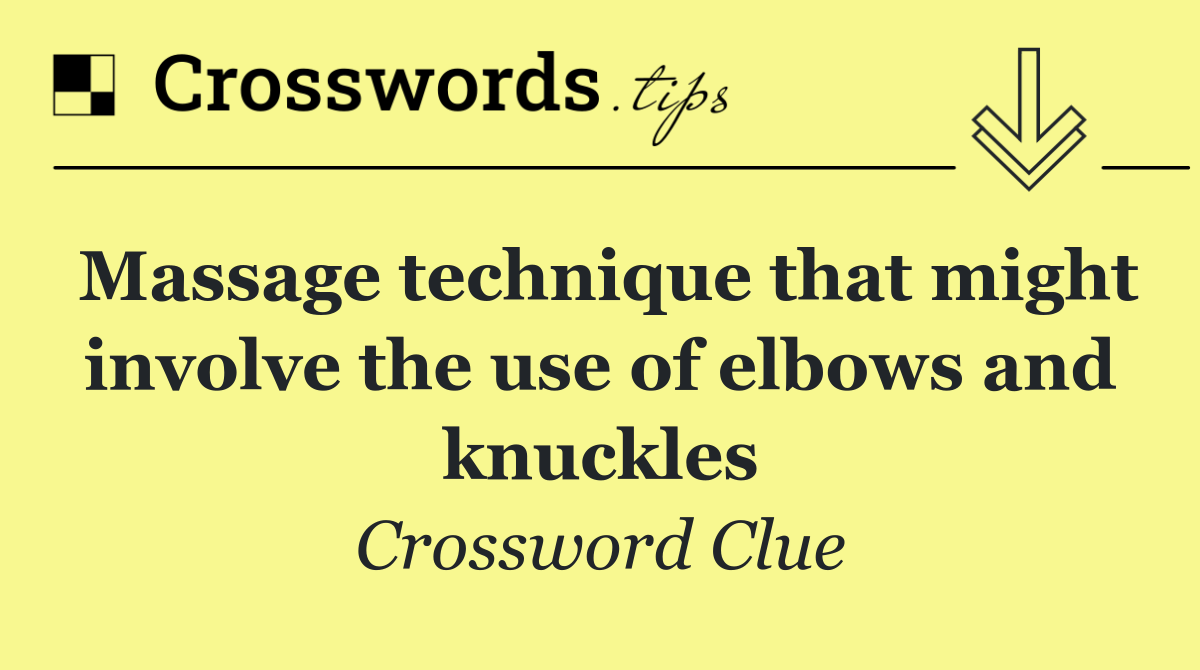 Massage technique that might involve the use of elbows and knuckles