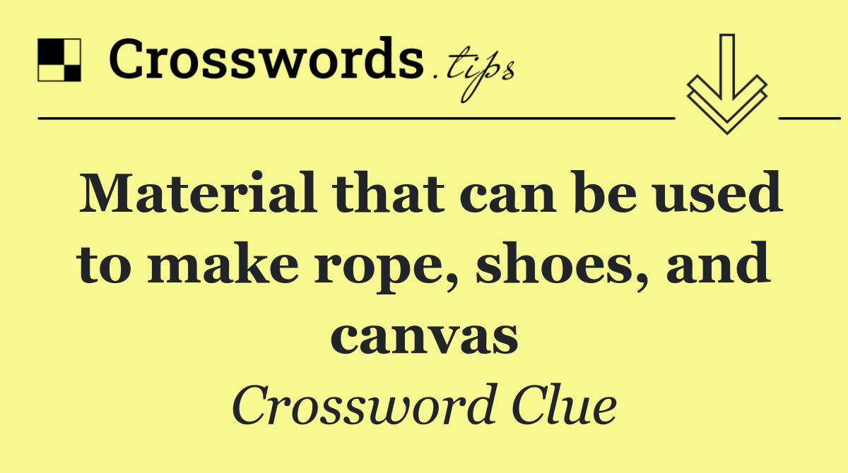 Material that can be used to make rope, shoes, and canvas