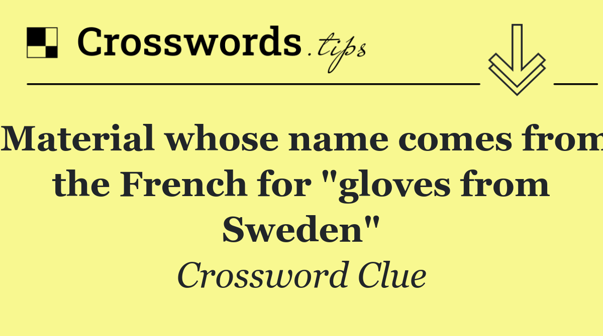 Material whose name comes from the French for "gloves from Sweden"