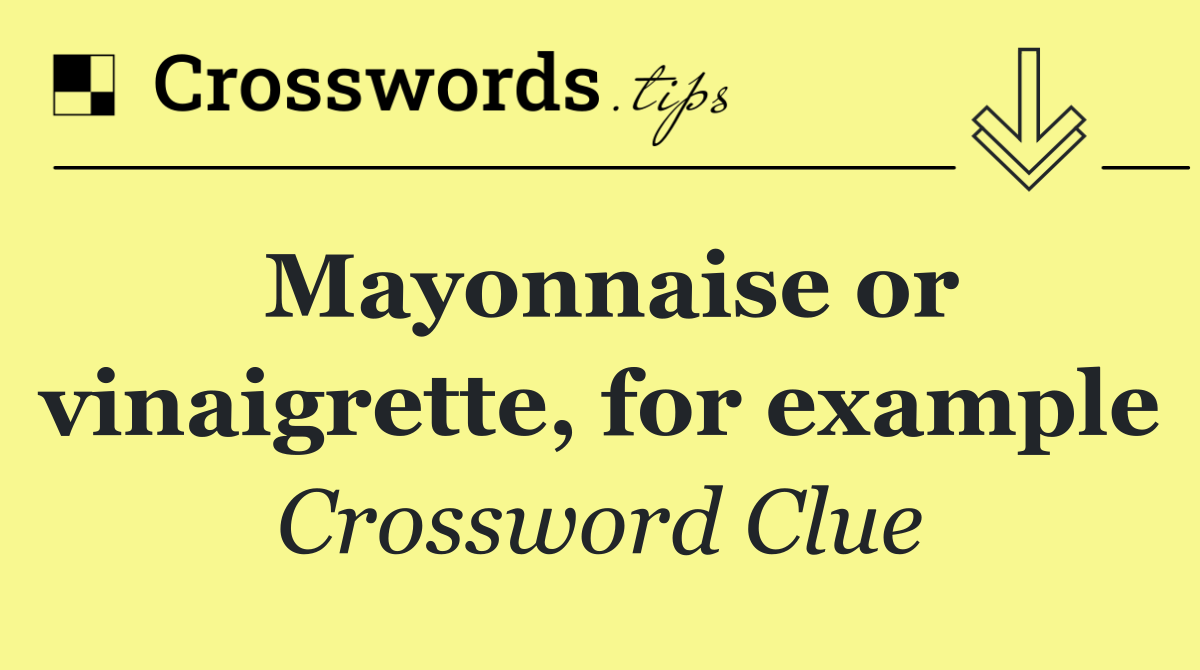 Mayonnaise or vinaigrette, for example