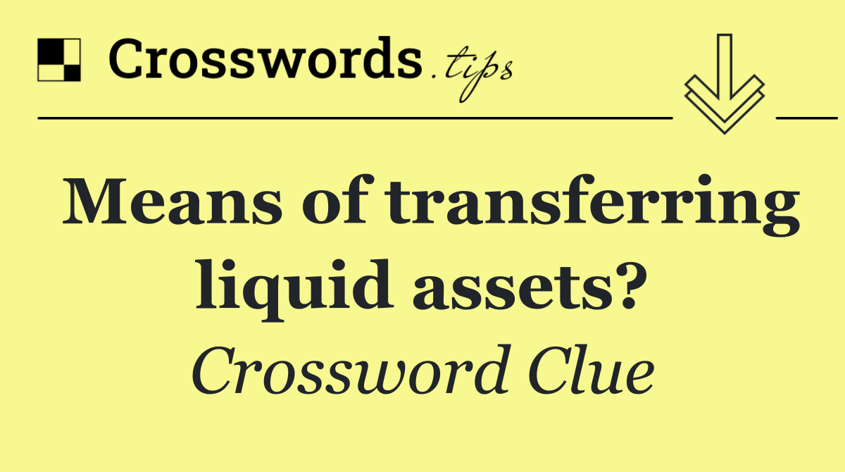 Means of transferring liquid assets?