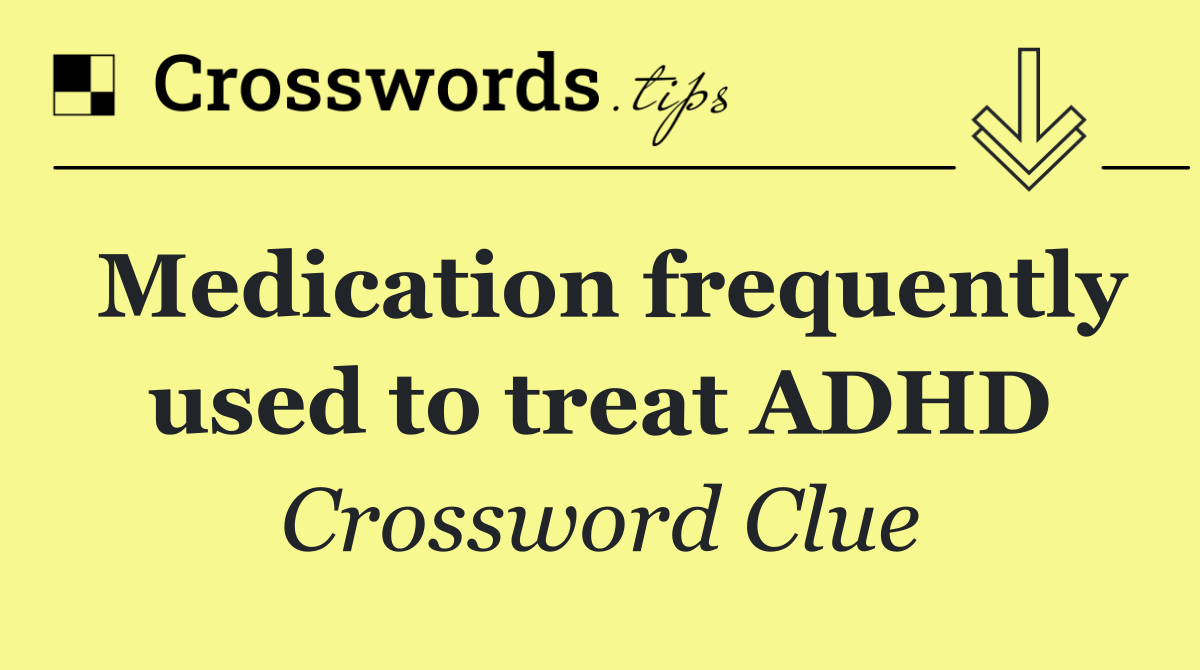 Medication frequently used to treat ADHD