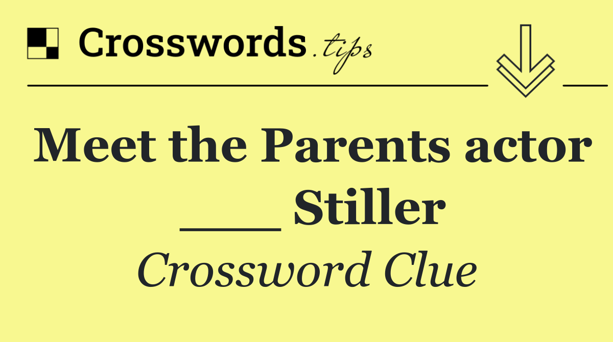 Meet the Parents actor  ___ Stiller