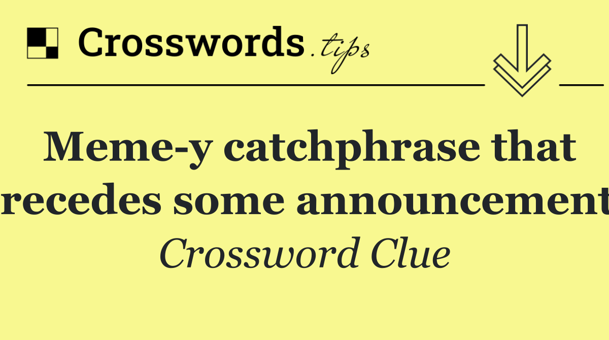 Meme y catchphrase that precedes some announcements