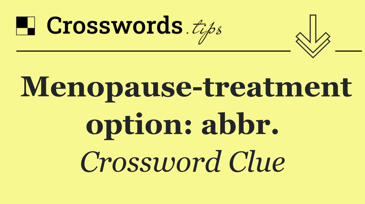 Menopause treatment option: abbr.