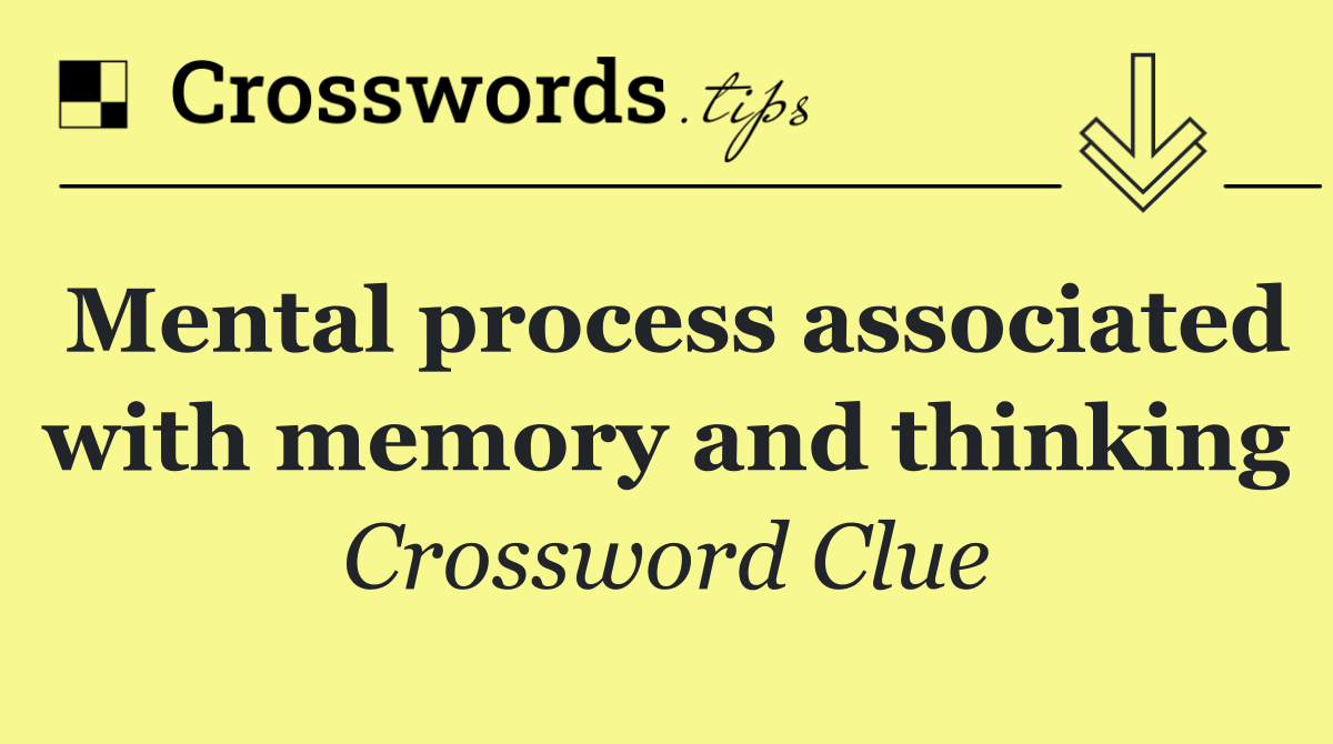 Mental process associated with memory and thinking
