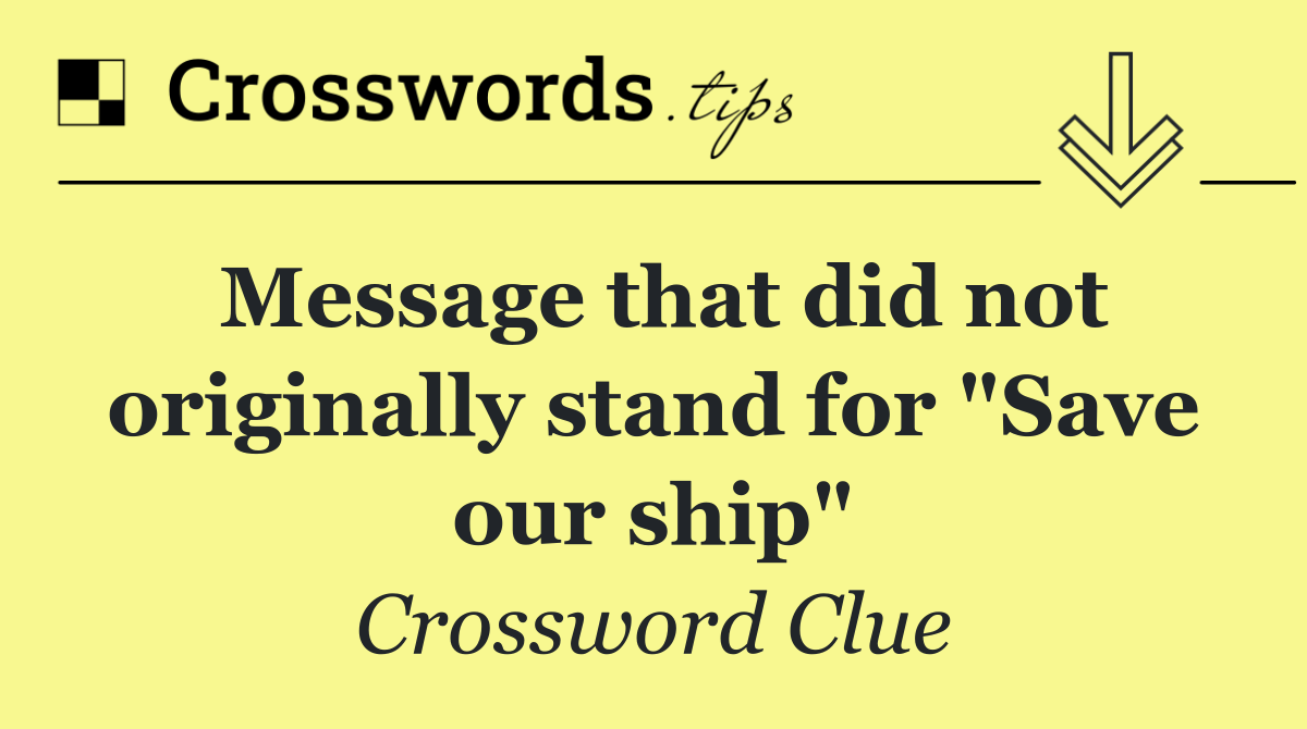 Message that did not originally stand for "Save our ship"