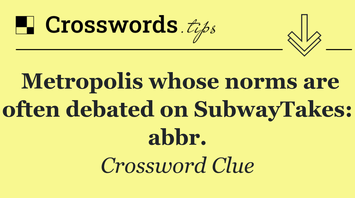 Metropolis whose norms are often debated on SubwayTakes: abbr.