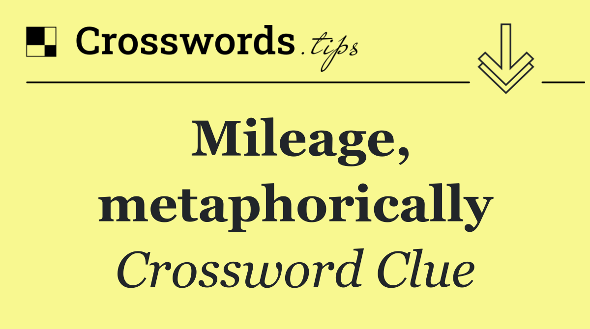 Mileage, metaphorically