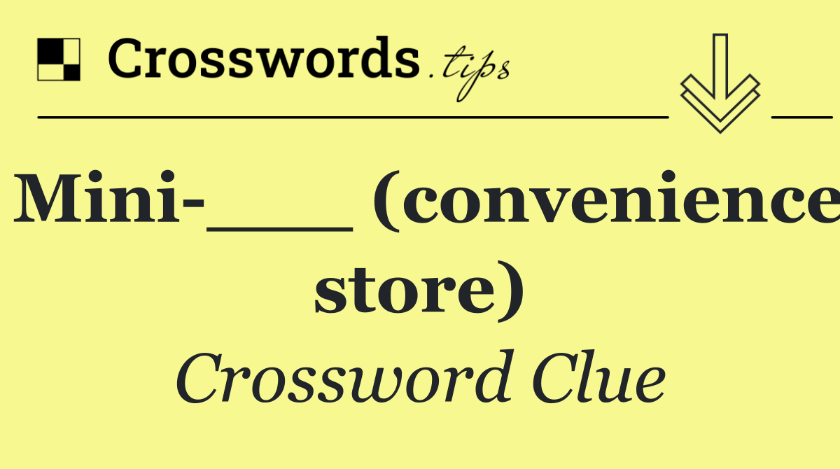 Mini ___ (convenience store)