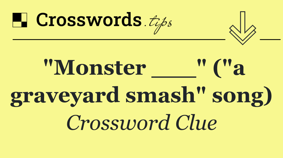 "Monster ___" ("a graveyard smash" song)