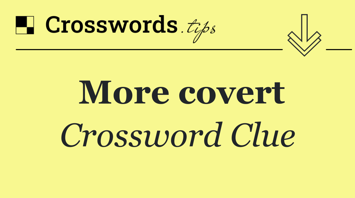 More covert