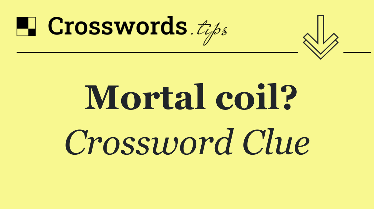 Mortal coil?