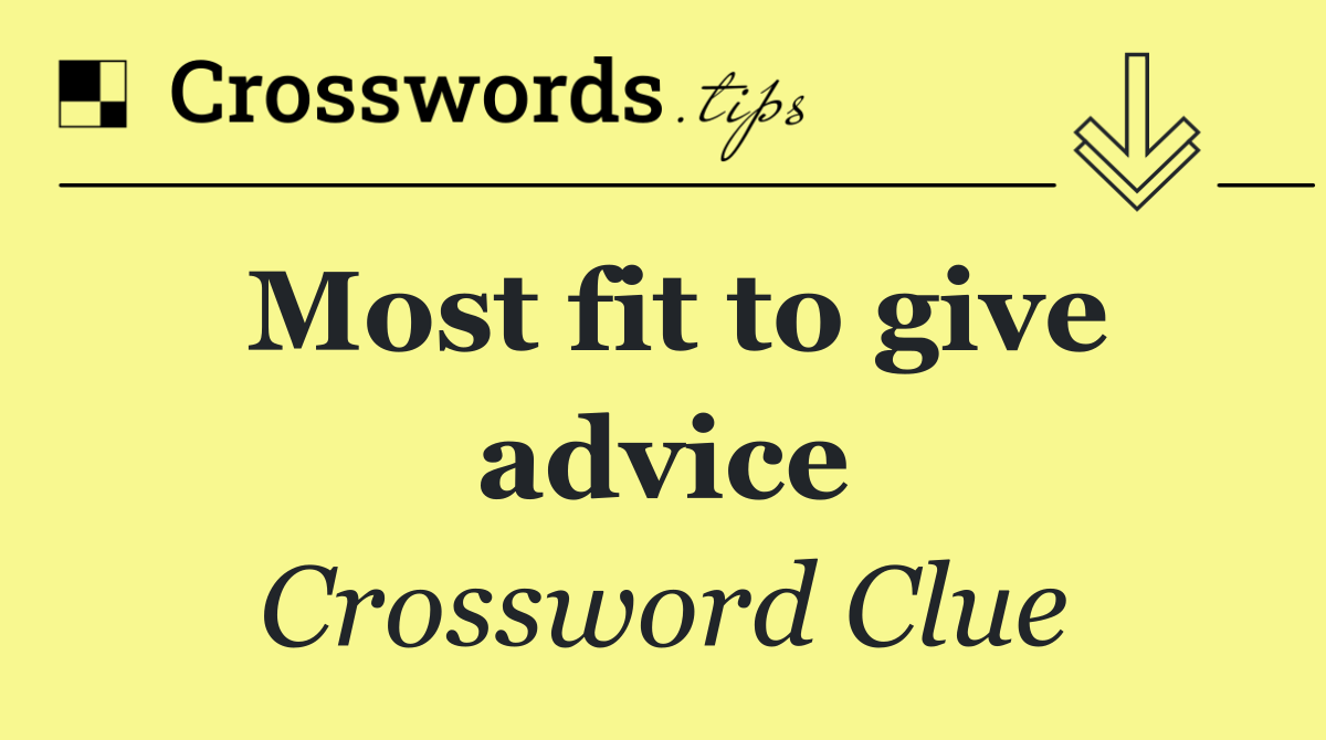 Most fit to give advice