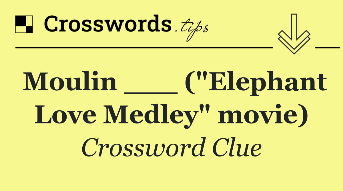 Moulin ___ ("Elephant Love Medley" movie)