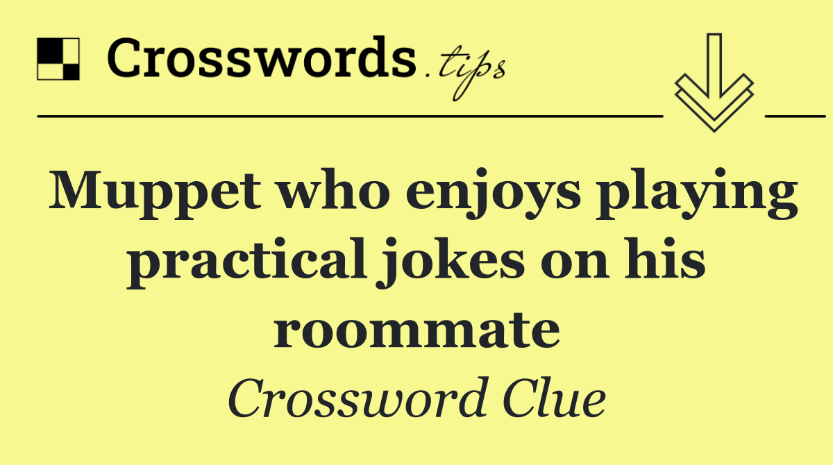 Muppet who enjoys playing practical jokes on his roommate
