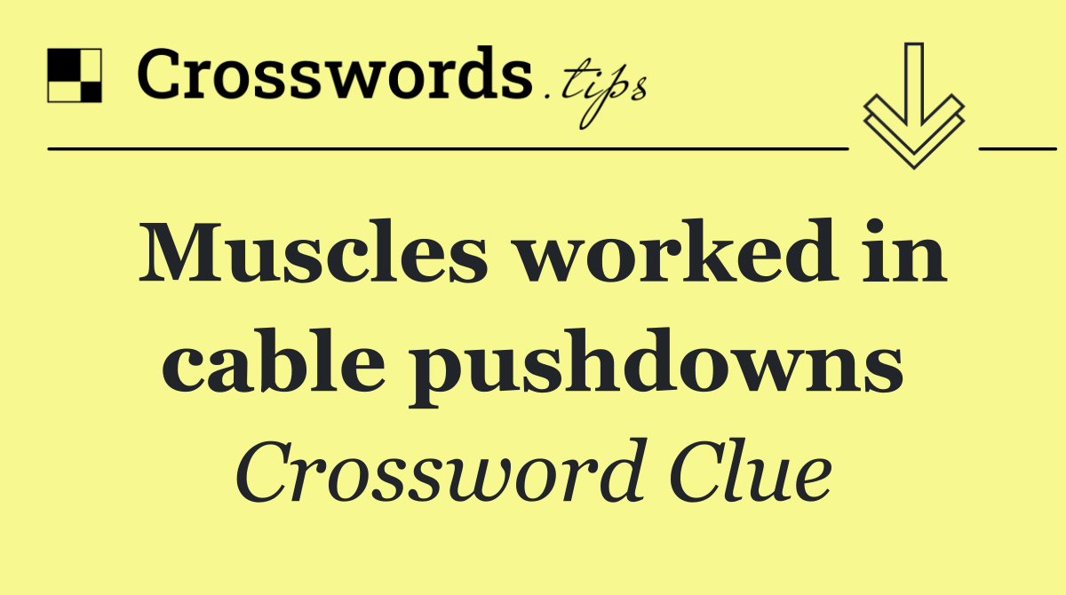 Muscles worked in cable pushdowns