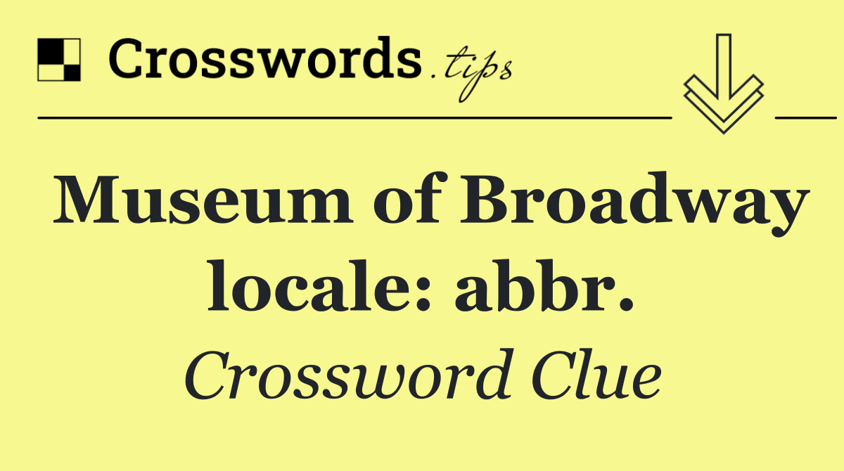Museum of Broadway locale: abbr.
