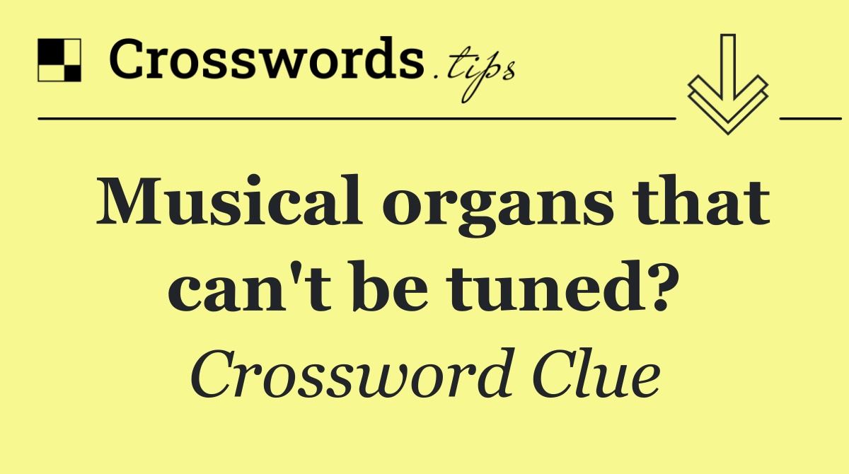 Musical organs that can't be tuned?