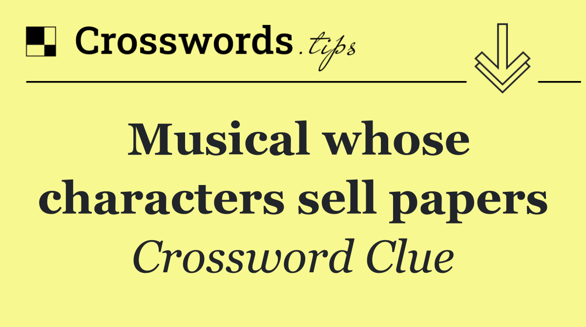 Musical whose characters sell papers