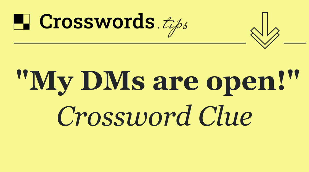 "My DMs are open!"