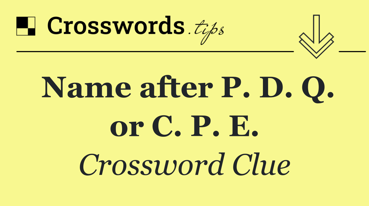 Name after P. D. Q. or C. P. E.