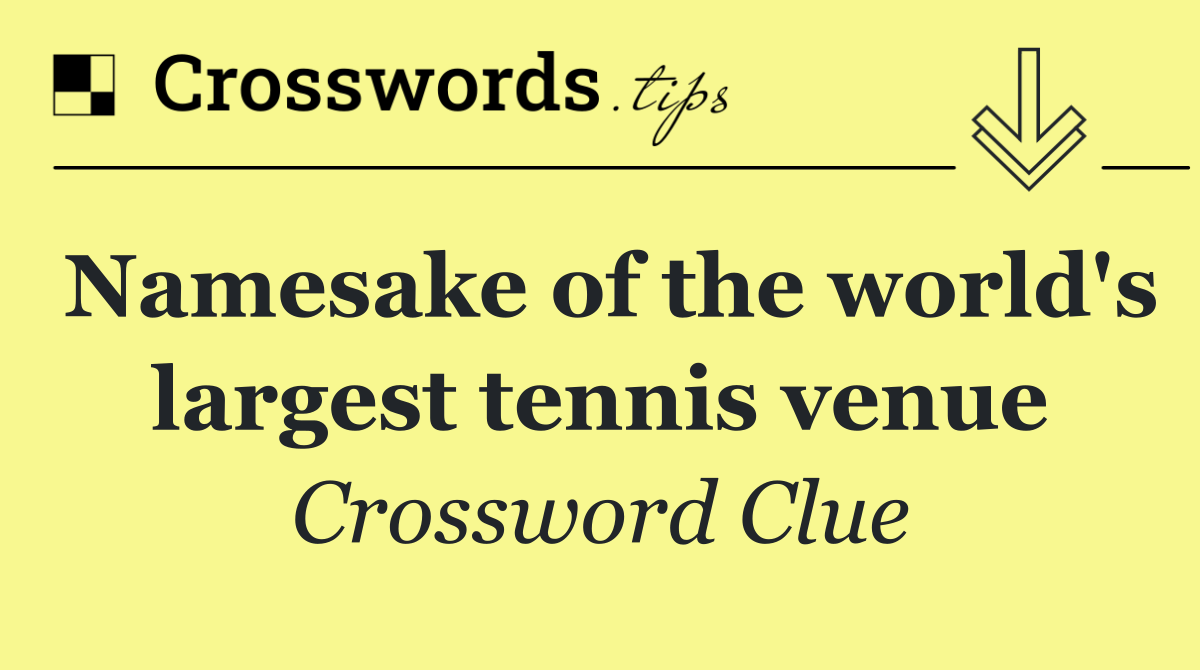 Namesake of the world's largest tennis venue