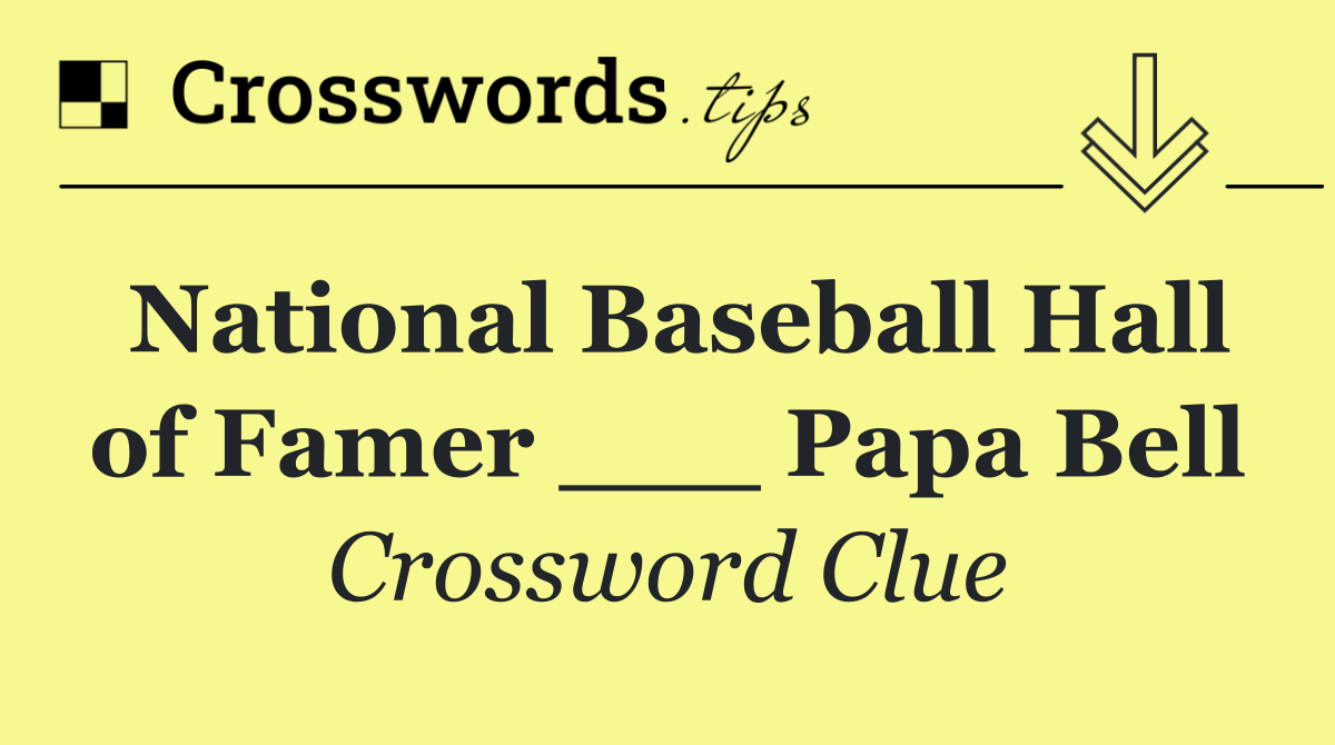 National Baseball Hall of Famer ___ Papa Bell