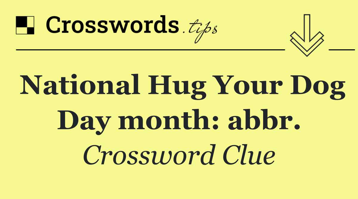 National Hug Your Dog Day month: abbr.
