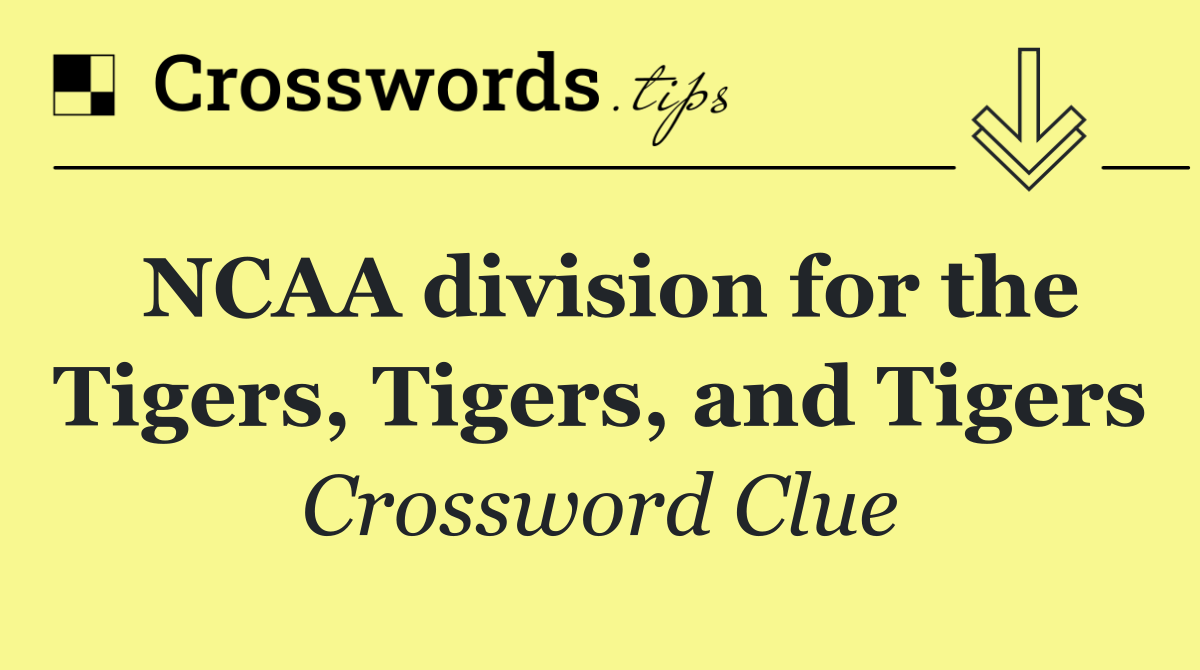 NCAA division for the Tigers, Tigers, and Tigers