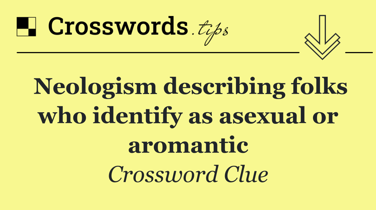Neologism describing folks who identify as asexual or aromantic