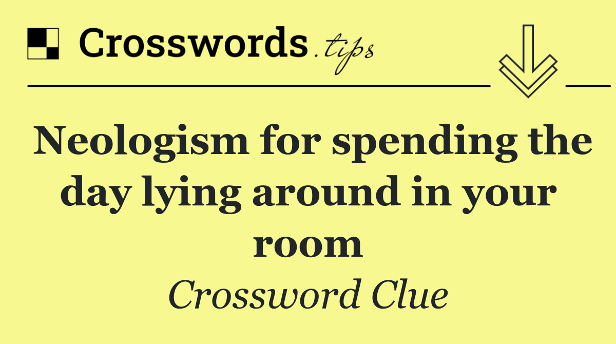 Neologism for spending the day lying around in your room