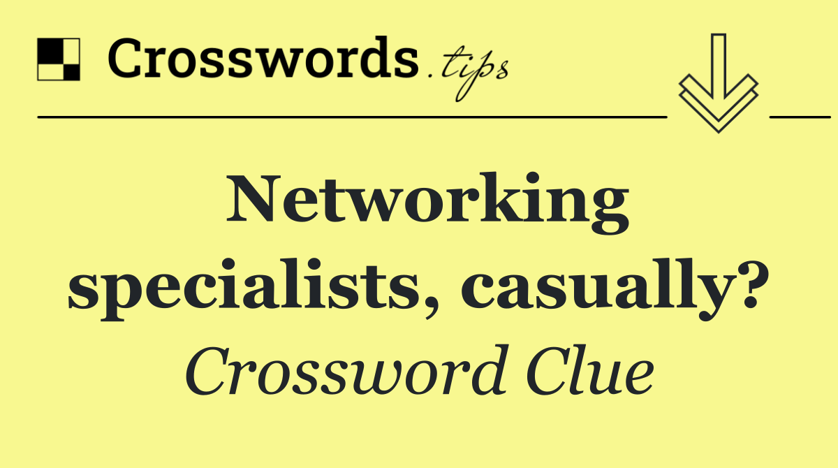 Networking specialists, casually?