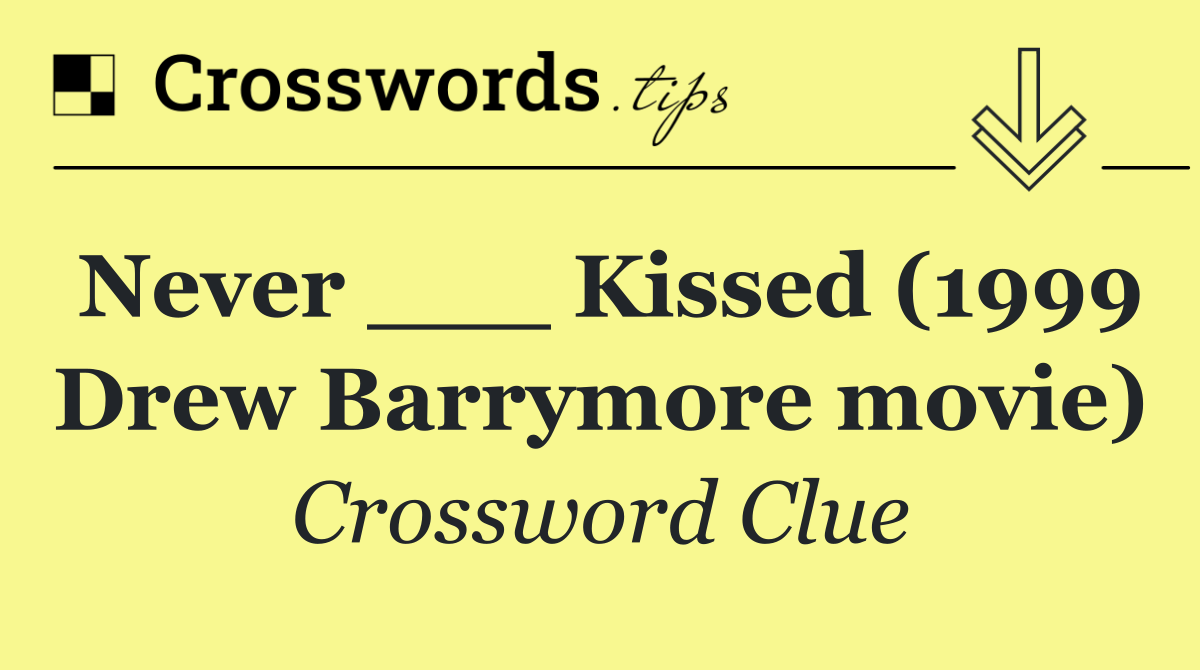 Never ___ Kissed (1999 Drew Barrymore movie)