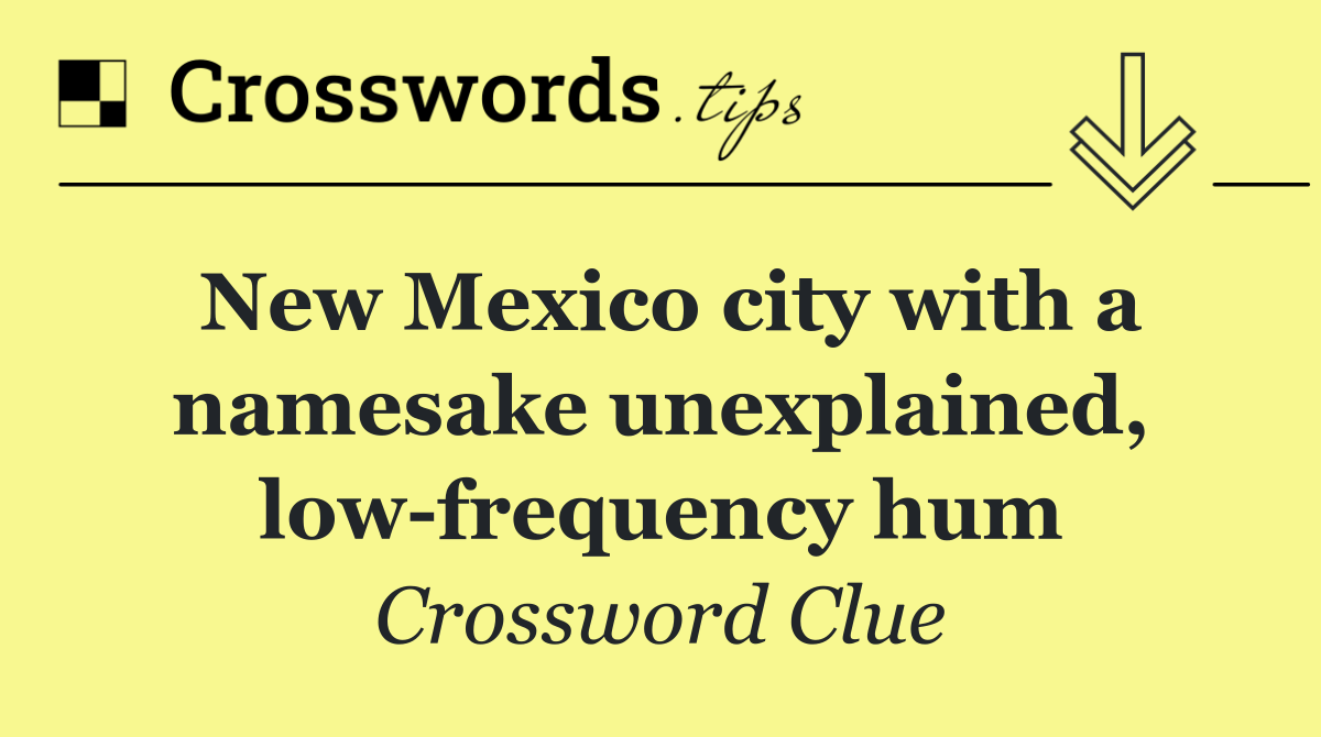 New Mexico city with a namesake unexplained, low frequency hum