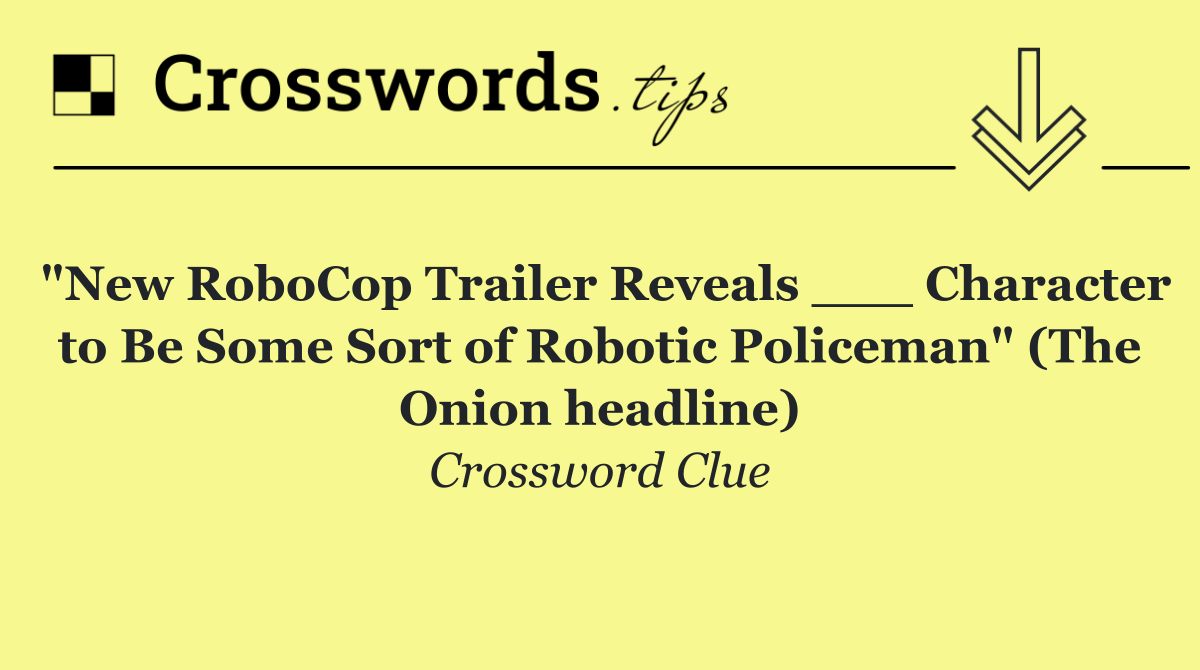 "New RoboCop Trailer Reveals ___ Character to Be Some Sort of Robotic Policeman" (The Onion headline)