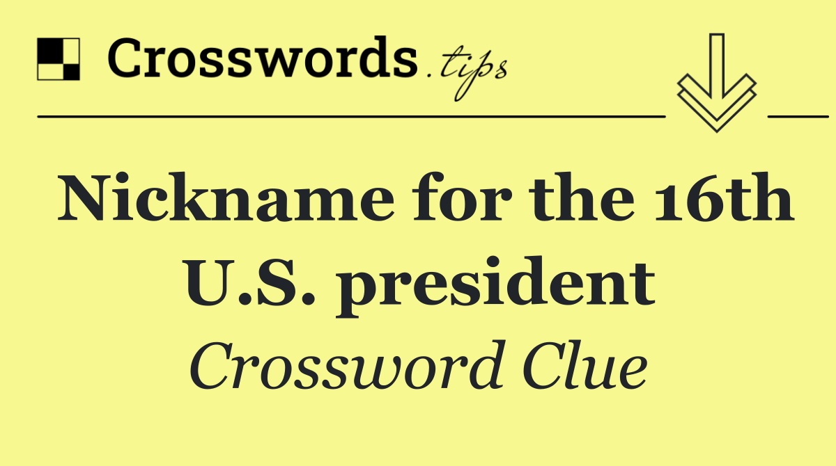 Nickname for the 16th U.S. president