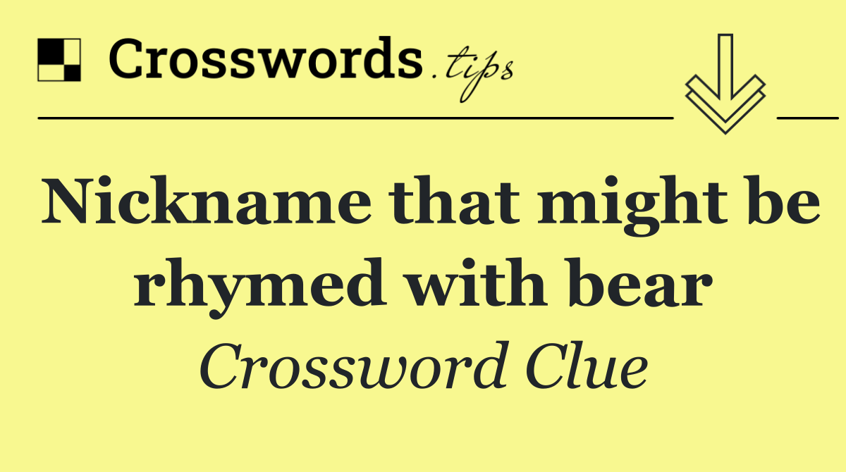 Nickname that might be rhymed with bear