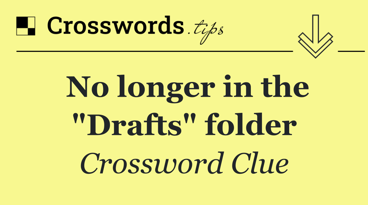 No longer in the "Drafts" folder