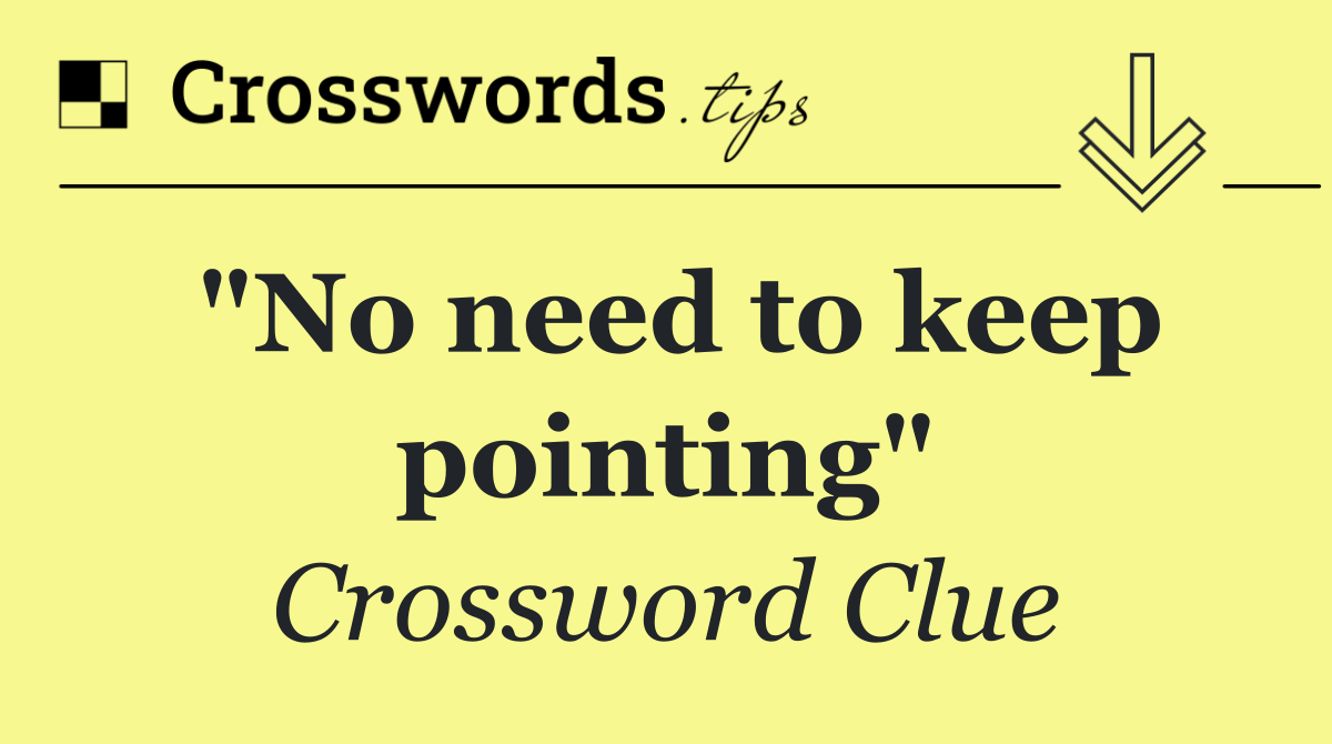 "No need to keep pointing"