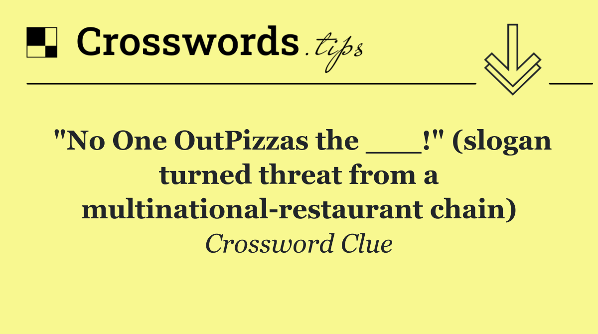 "No One OutPizzas the ___!" (slogan turned threat from a multinational restaurant chain)