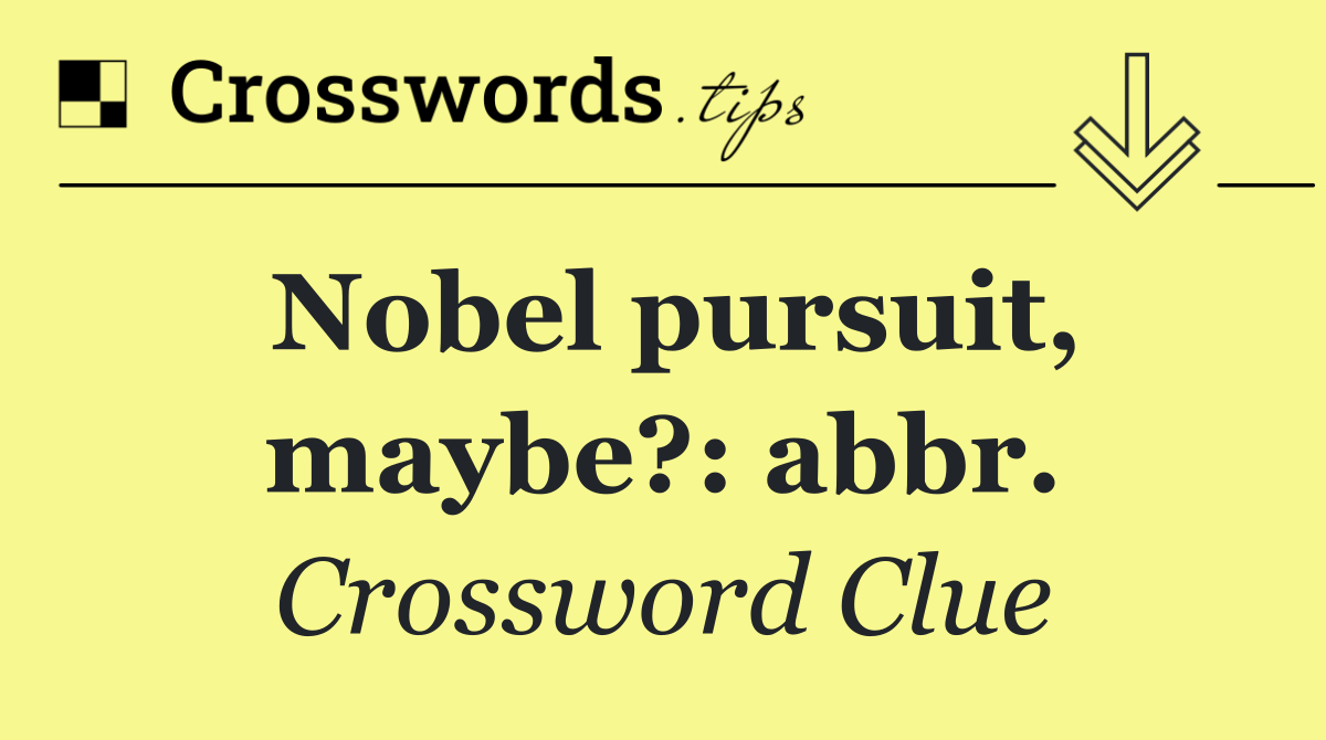Nobel pursuit, maybe?: abbr.