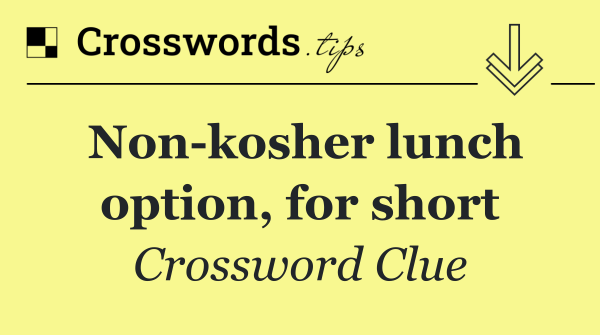 Non kosher lunch option, for short
