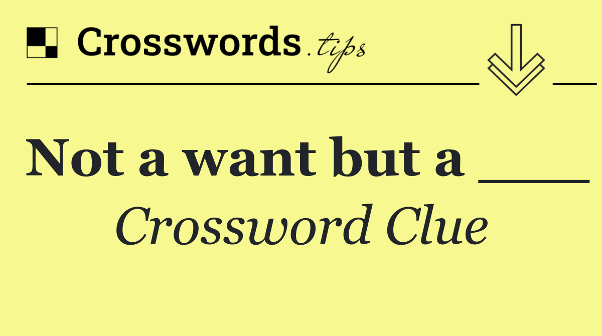 Not a want but a ___