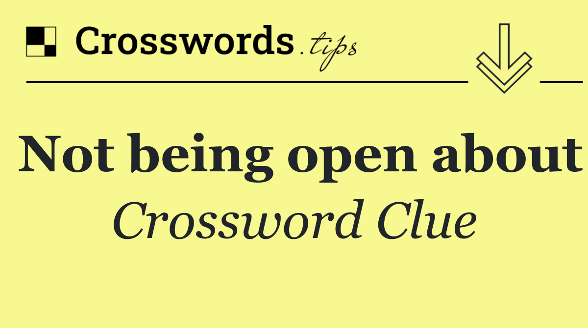 Not being open about