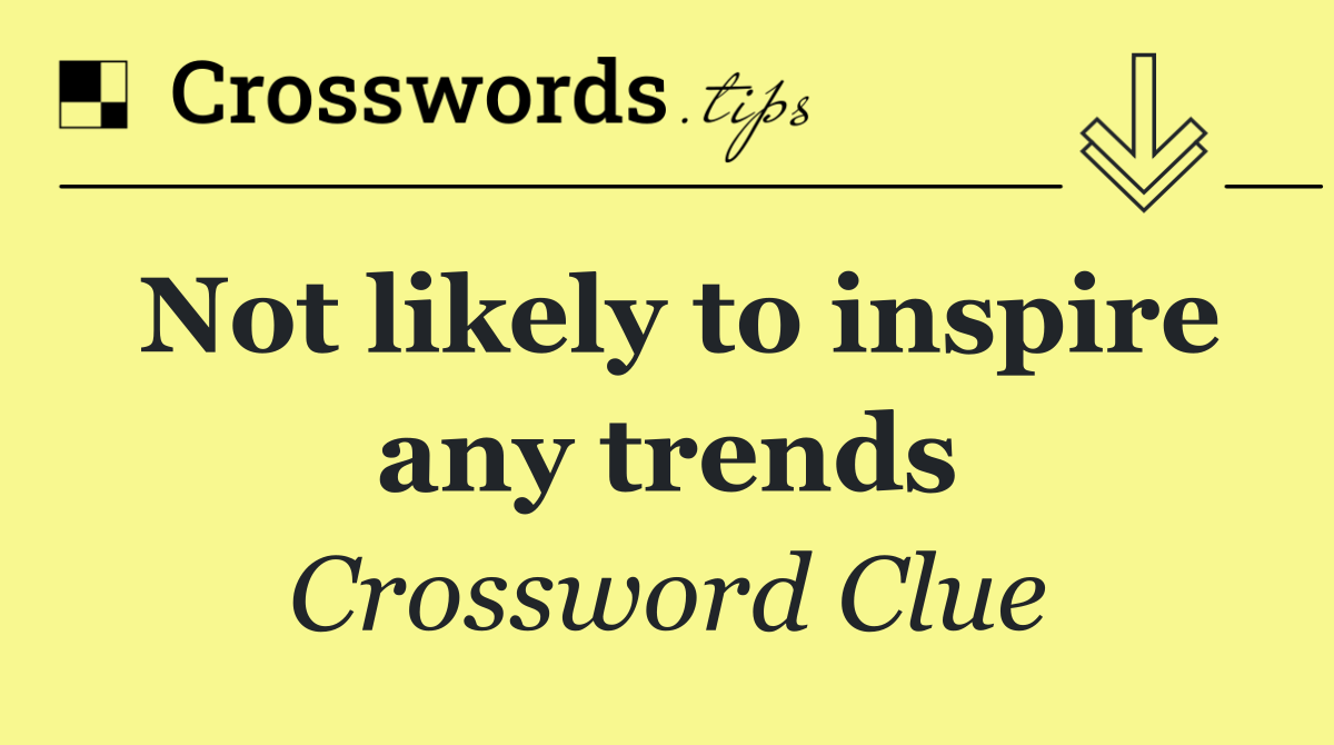 Not likely to inspire any trends